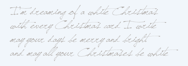 I'm dreaming of a white Christmas with every Christmas card I write may your days be merry and bright and may all your Christmases be white