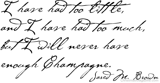 I have had too little, and I have had too much, but I will never have enough Champagne.