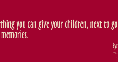 The best thing you can give children, next to good habits, are good memories.