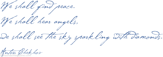 We shall find peace. We shall hear angels, we shall see the sky sparkling with diamonds. -Anton Chekhov