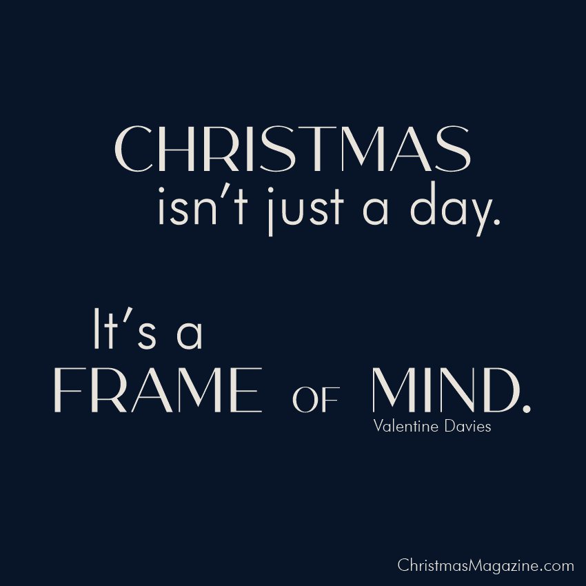 Christmas isn’t just a day. It's a frame of mind.
