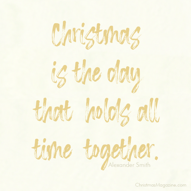 Christmas is the day that  holds all time  together.