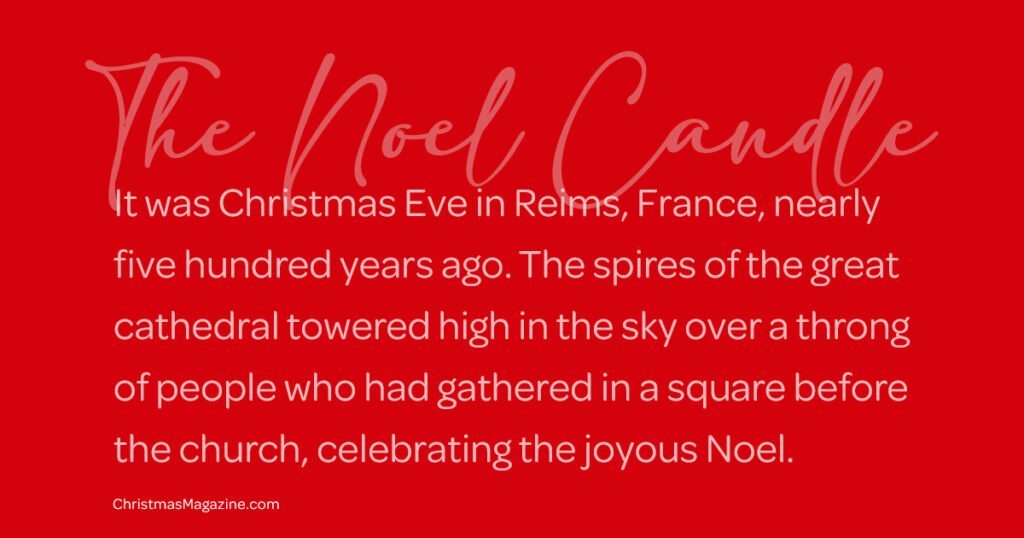 It was Christmas Eve in Reims, France, nearly five hundred years ago. The spires of the great cathedral towered high in the sky over a throng of people who had gathered in a square before the church, celebrating the joyous Noel.